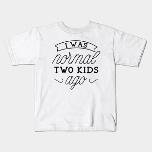 I Was Normal Two Kids Ago Kids T-Shirt